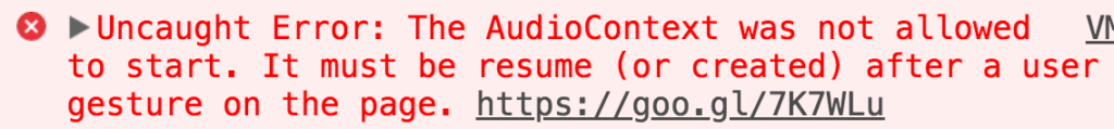 Error message from Chrome: The AudioContext was not allowed to start. It must be resume (or created) after a user gesture on the page. https://goo.gl/7K7WLu